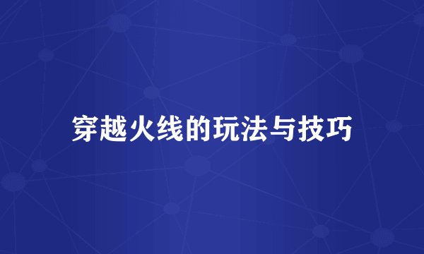 穿越火线的玩法与技巧