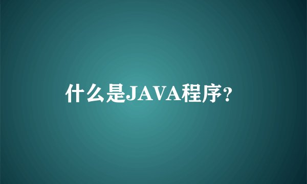 什么是JAVA程序？