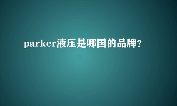 parker液压是哪国的品牌？