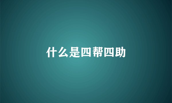 什么是四帮四助