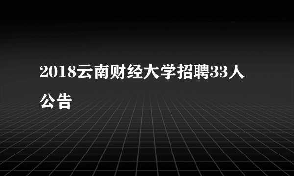 2018云南财经大学招聘33人公告