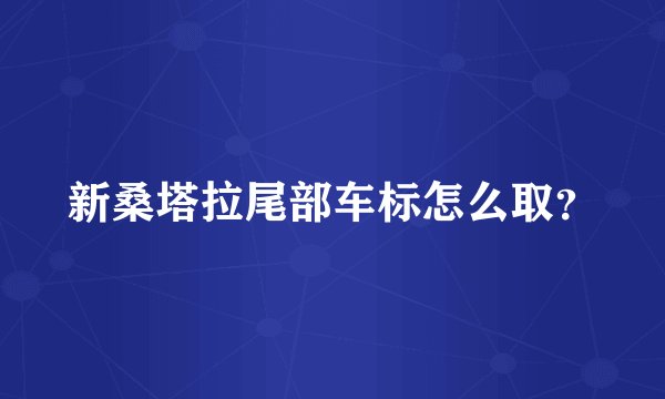 新桑塔拉尾部车标怎么取？