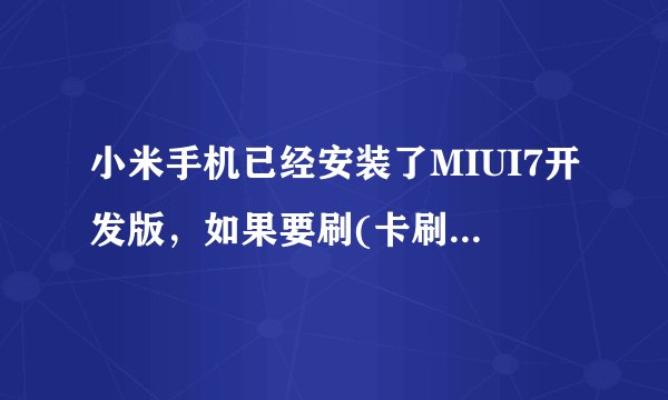小米手机已经安装了MIUI7开发版，如果要刷(卡刷)回MIUI7稳定版，数据会丢失吗？