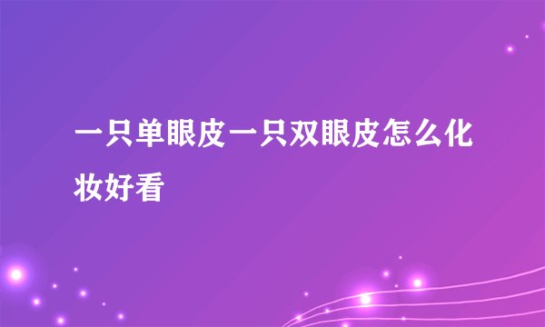 一只单眼皮一只双眼皮怎么化妆好看