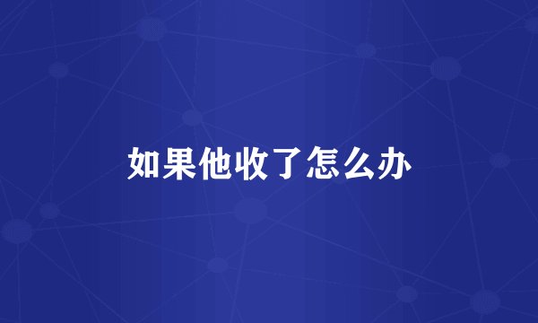 如果他收了怎么办
