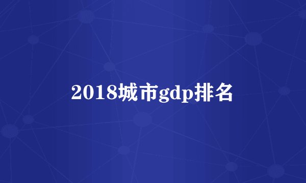 2018城市gdp排名