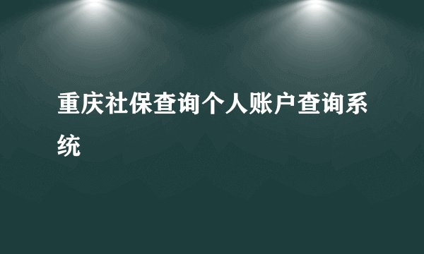 重庆社保查询个人账户查询系统