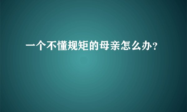 一个不懂规矩的母亲怎么办？