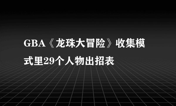 GBA《龙珠大冒险》收集模式里29个人物出招表