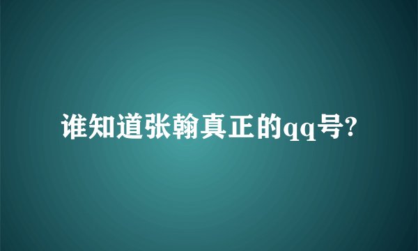 谁知道张翰真正的qq号?