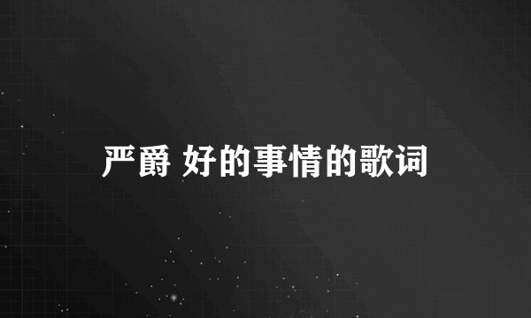 严爵 好的事情的歌词