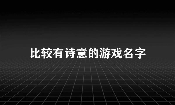 比较有诗意的游戏名字