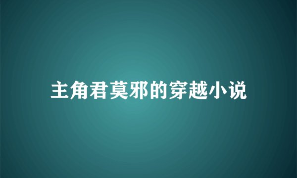 主角君莫邪的穿越小说