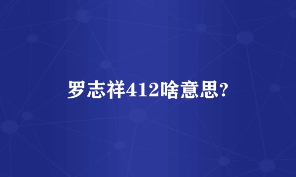 罗志祥412啥意思?