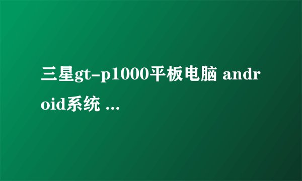 三星gt-p1000平板电脑 android系统 如何刷机成中文系统