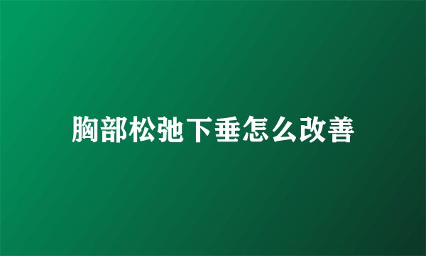 胸部松弛下垂怎么改善