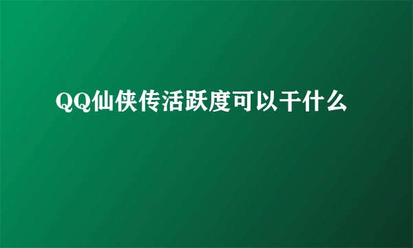 QQ仙侠传活跃度可以干什么