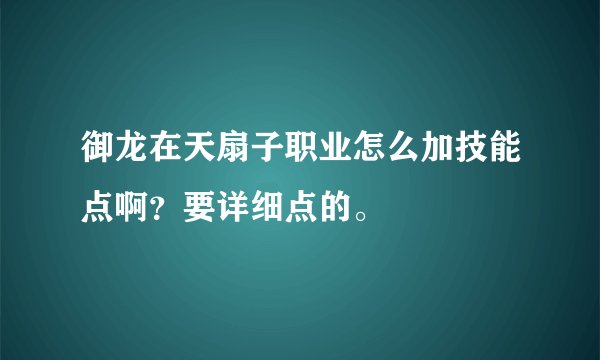 御龙在天扇子职业怎么加技能点啊？要详细点的。