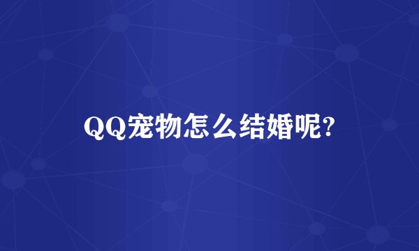 QQ宠物怎么结婚呢?