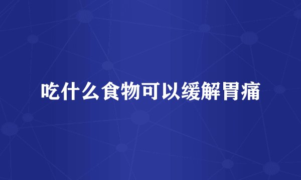 吃什么食物可以缓解胃痛