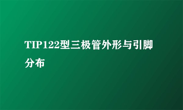 TIP122型三极管外形与引脚分布