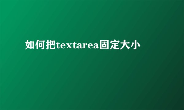 如何把textarea固定大小