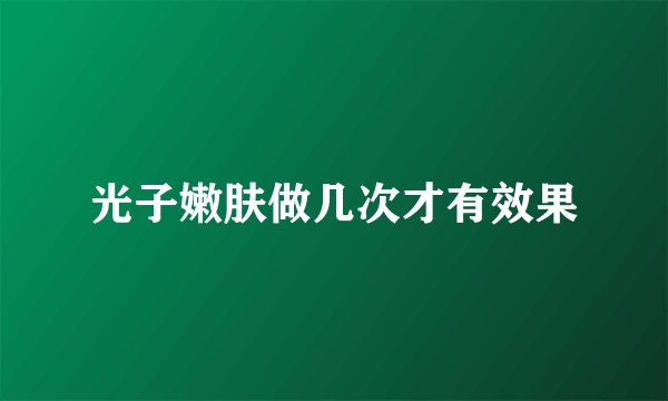 光子嫩肤做几次才有效果