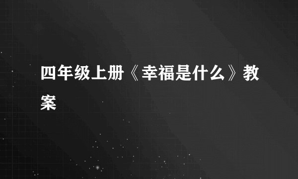 四年级上册《幸福是什么》教案