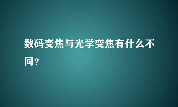 数码变焦与光学变焦有什么不同？