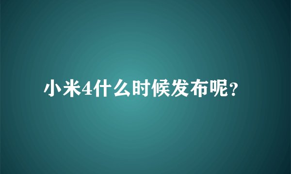 小米4什么时候发布呢？