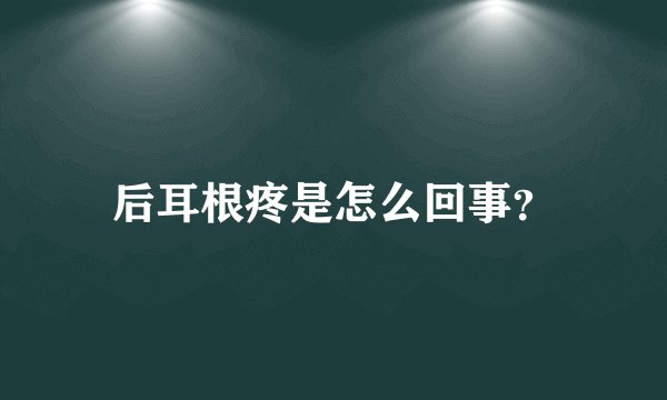 后耳根疼是怎么回事？