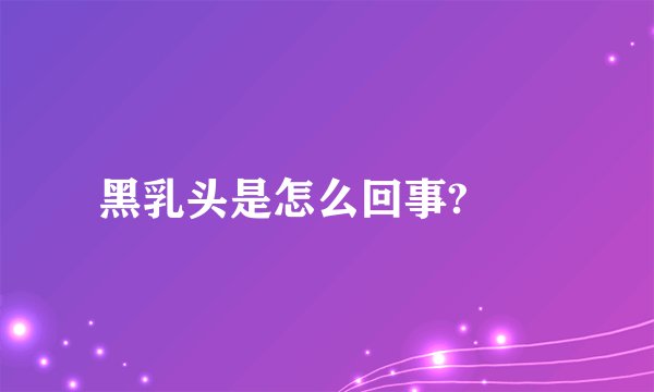 黑乳头是怎么回事?　　