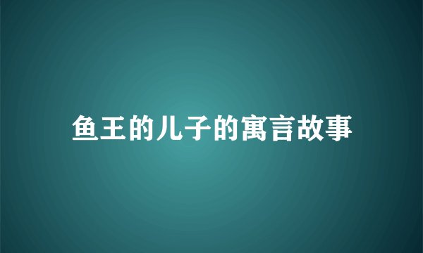 鱼王的儿子的寓言故事