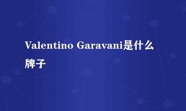 Valentino Garavani是什么牌子