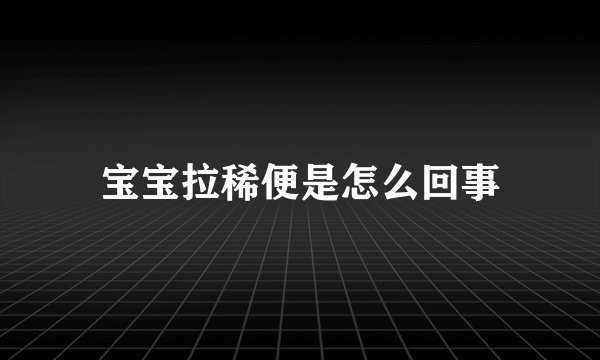 宝宝拉稀便是怎么回事