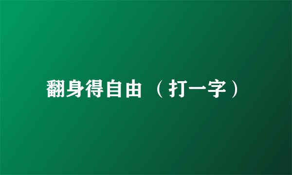 翻身得自由 （打一字）