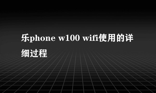 乐phone w100 wifi使用的详细过程