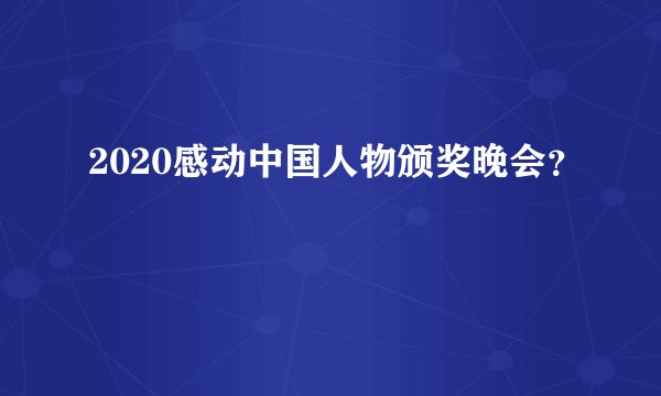 2020感动中国人物颁奖晚会？