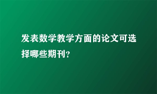 发表数学教学方面的论文可选择哪些期刊？