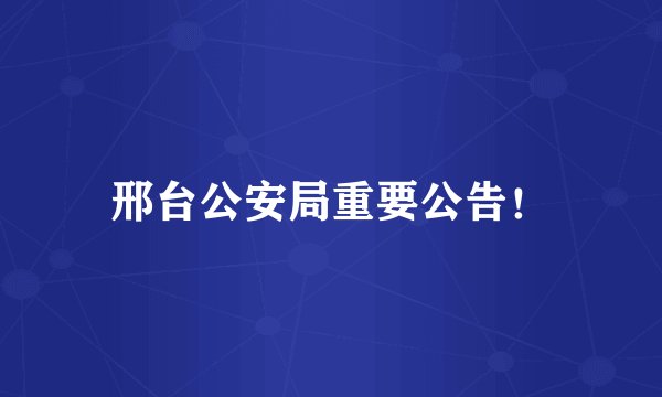 邢台公安局重要公告！
