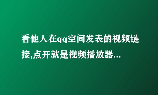 看他人在qq空间发表的视频链接,点开就是视频播放器,他们是怎么弄的