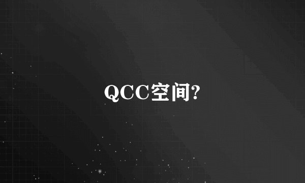 QCC空间?