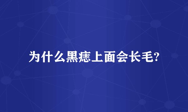 为什么黑痣上面会长毛?