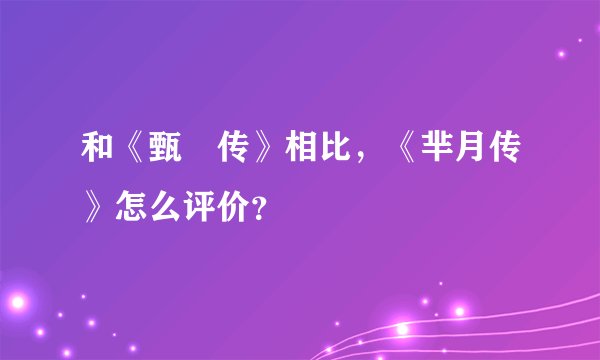 和《甄嬛传》相比，《芈月传》怎么评价？