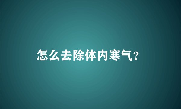怎么去除体内寒气？