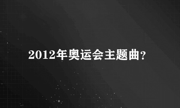 2012年奥运会主题曲？