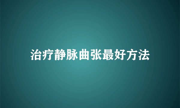 治疗静脉曲张最好方法