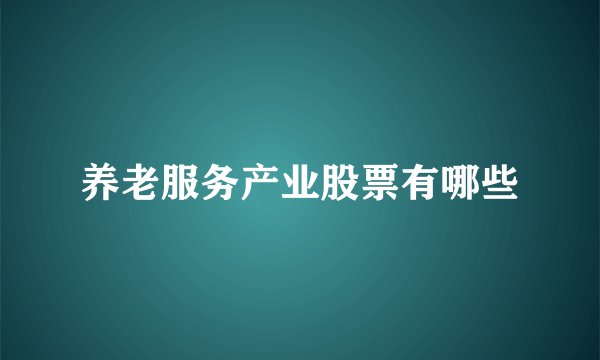 养老服务产业股票有哪些