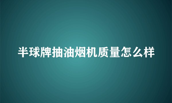 半球牌抽油烟机质量怎么样