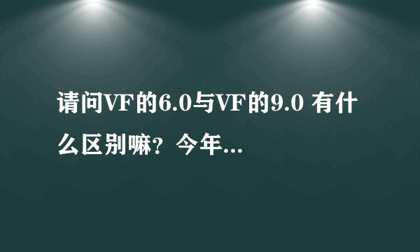 请问VF的6.0与VF的9.0 有什么区别嘛？今年的计算机二级考哪种版本呢？
